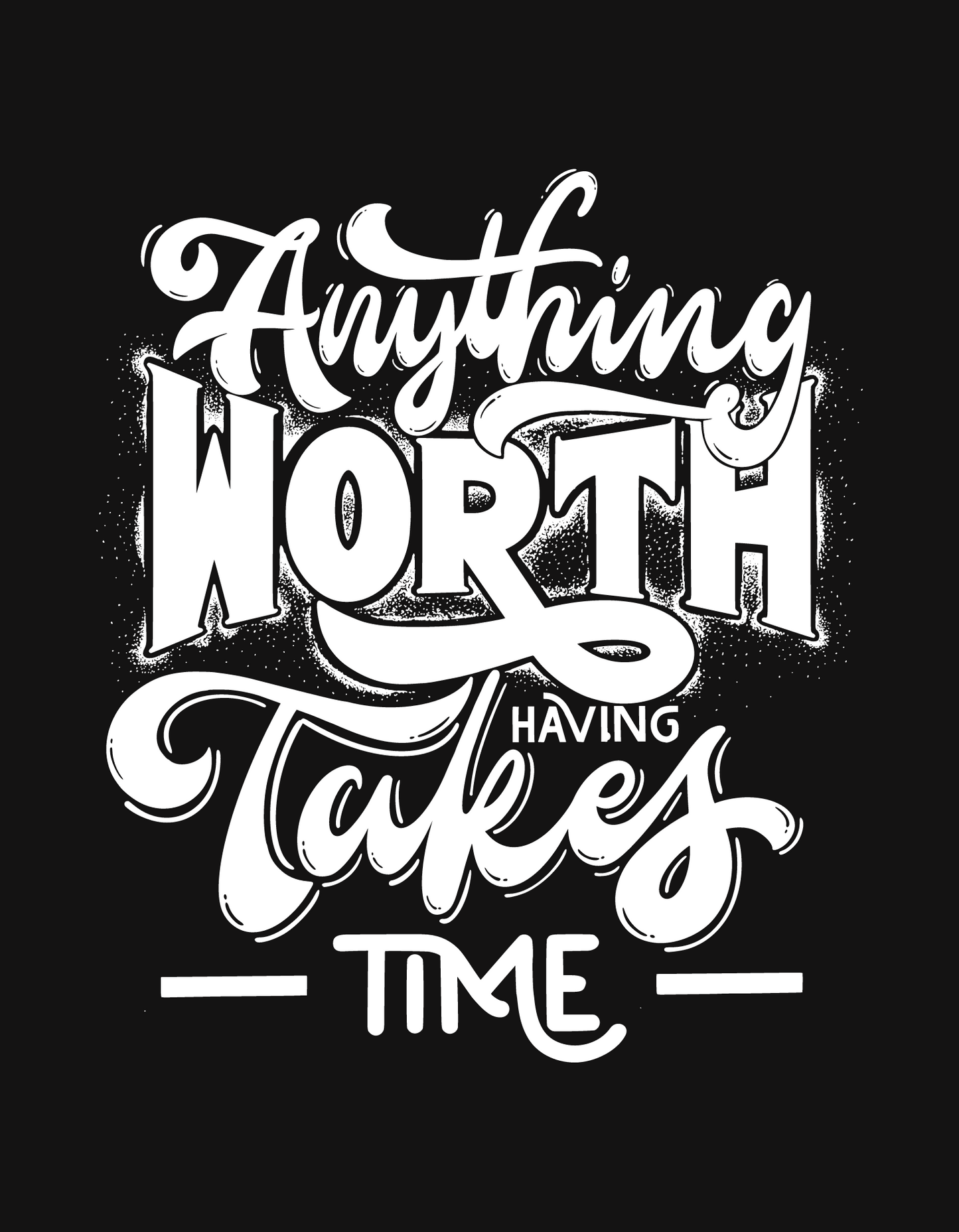 Anything Worth Having Takes Time DTF