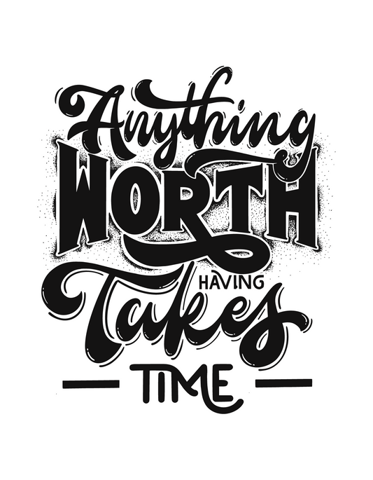 Anything Worth Having Takes Time DTF